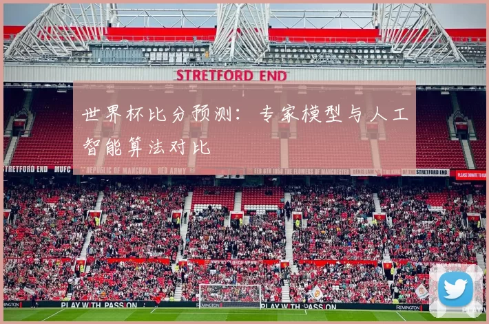 世界杯比分预测:专家模型与人工智能算法对比
