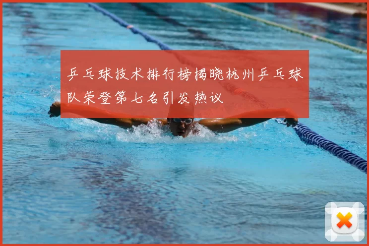 乒乓球技术排行榜揭晓杭州乒乓球队荣登第七名引发热议