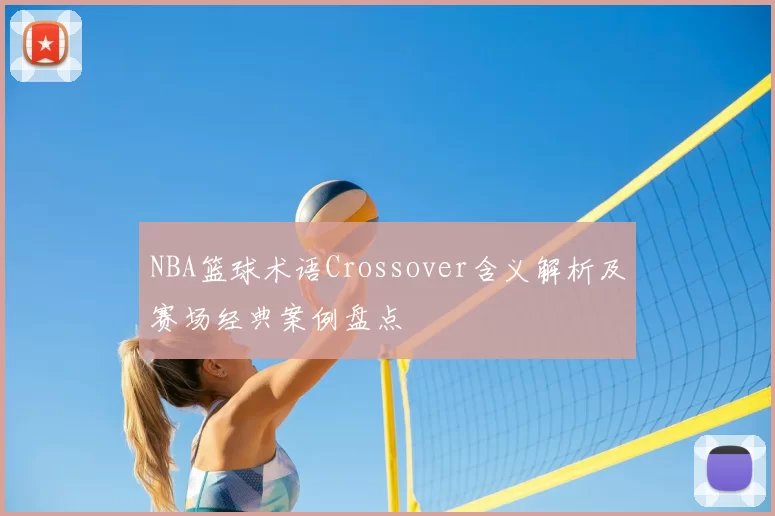 NBA篮球术语Crossover含义解析及赛场经典案例盘点