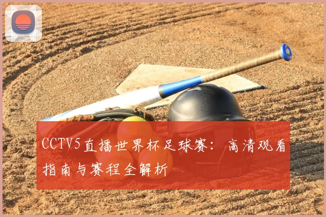 CCTV5直播世界杯足球赛：高清观看指南与赛程全解析