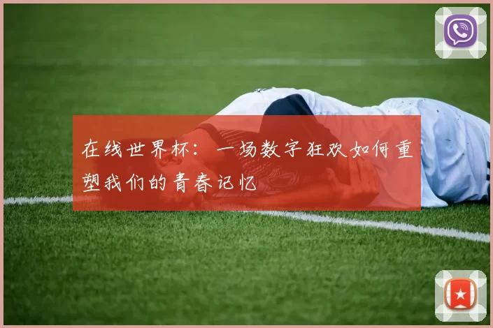 在线世界杯:一场数字狂欢如何重塑我们的青春记忆