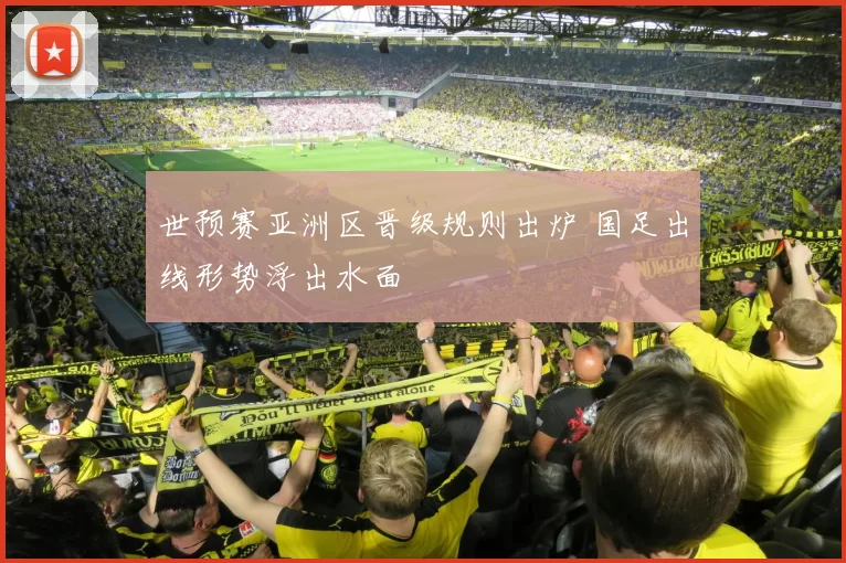 世预赛亚洲区晋级规则出炉 国足出线形势浮出水面