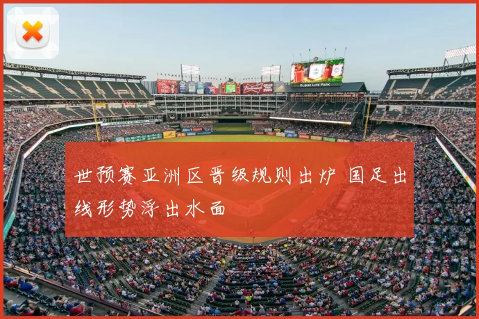 世预赛亚洲区晋级规则出炉 国足出线形势浮出水面