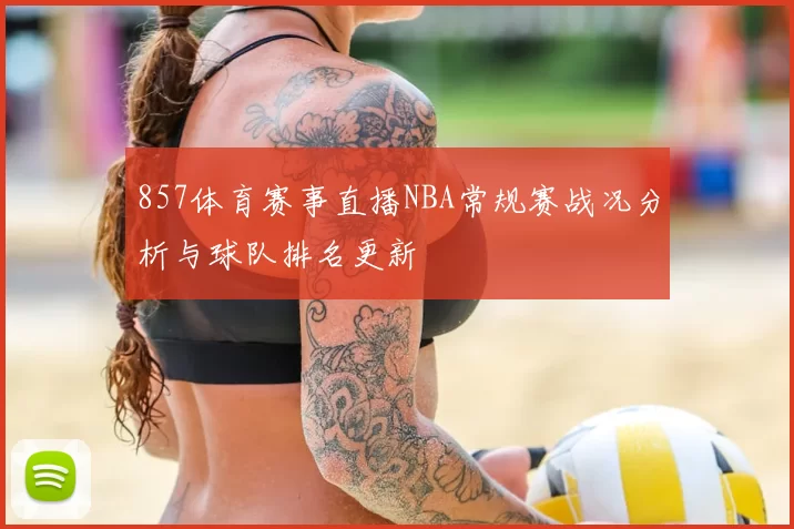 857体育赛事直播NBA常规赛战况分析与球队排名更新