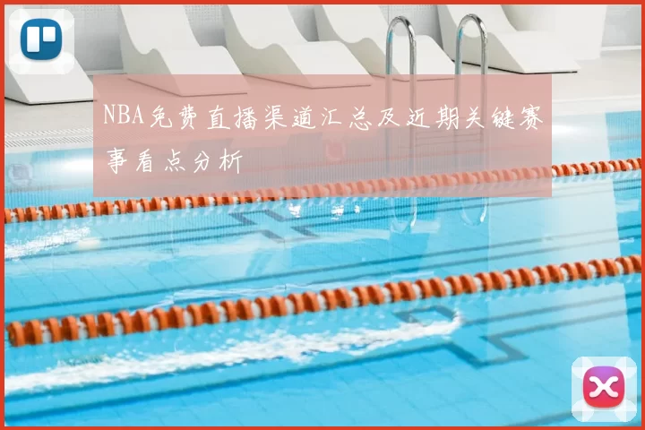 NBA免费直播渠道汇总及近期关键赛事看点分析