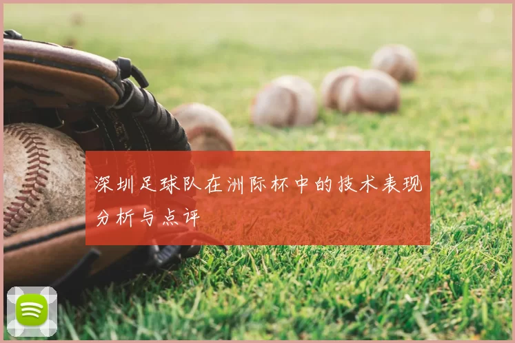 深圳足球队在洲际杯中的技术表现分析与点评