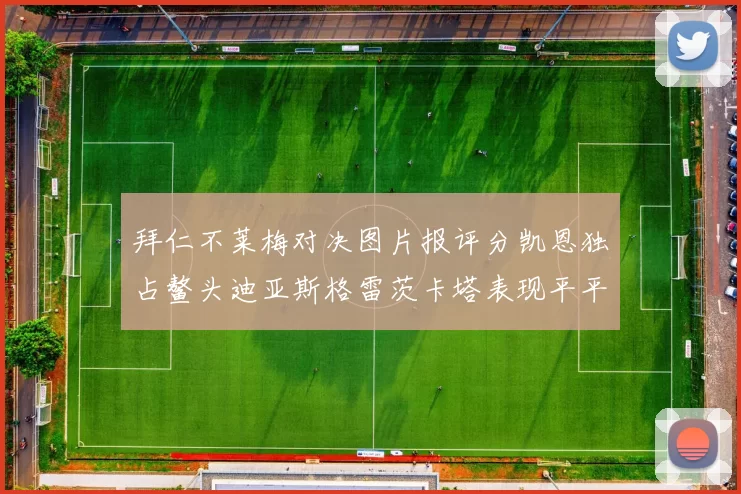 拜仁不莱梅对决图片报评分凯恩独占鳌头迪亚斯格雷茨卡塔表现平平