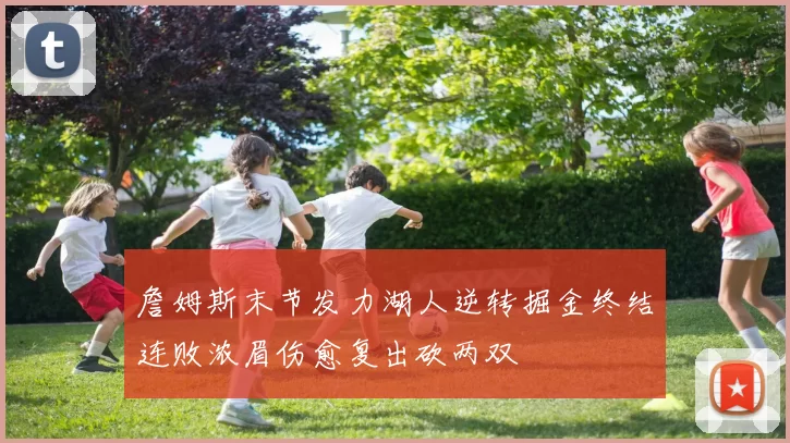 詹姆斯末节发力湖人逆转掘金终结连败浓眉伤愈复出砍两双