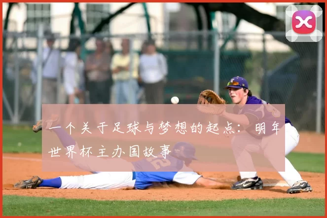 一个关于足球与梦想的起点:明年世界杯主办国故事