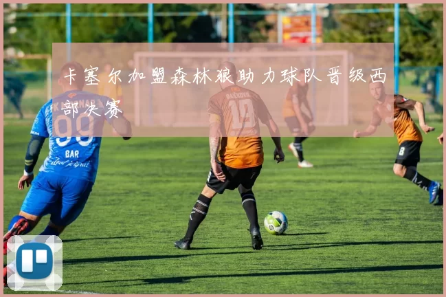 卡塞尔加盟森林狼助力球队晋级西部决赛