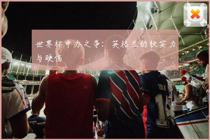 世界杯申办之争:英格兰的软实力与硬伤