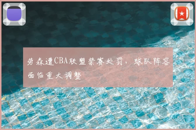 劳森遭CBA联盟禁赛处罚，球队阵容面临重大调整